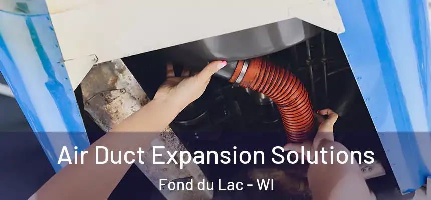 Air Duct Expansion Solutions Fond du Lac - WI