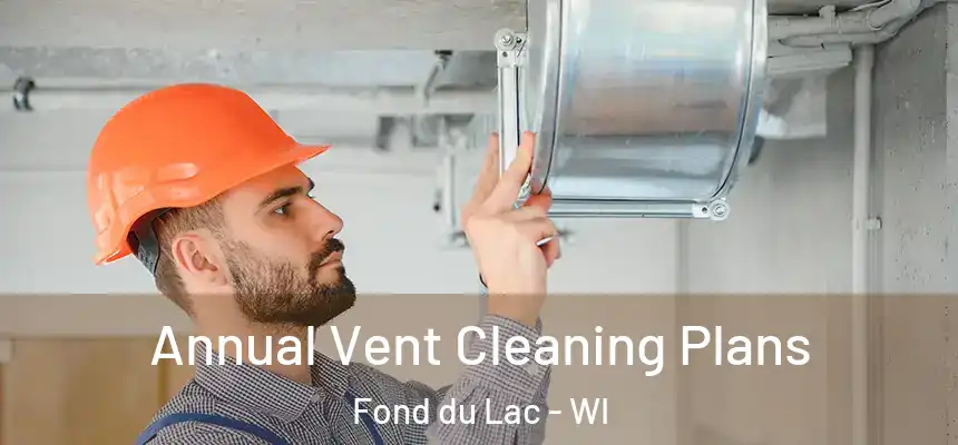  Annual Vent Cleaning Plans Fond du Lac - WI