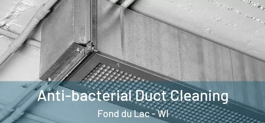 Anti-bacterial Duct Cleaning Fond du Lac - WI
