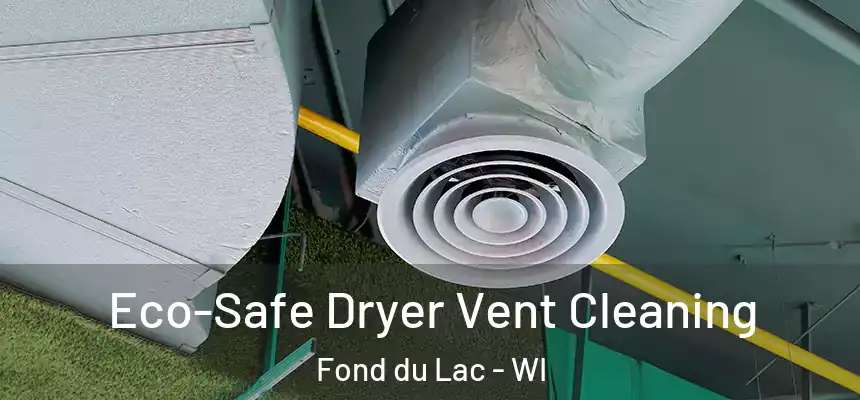  Eco-Safe Dryer Vent Cleaning Fond du Lac - WI