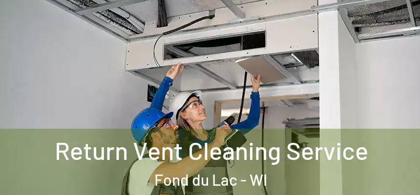 Return Vent Cleaning Service Fond du Lac - WI