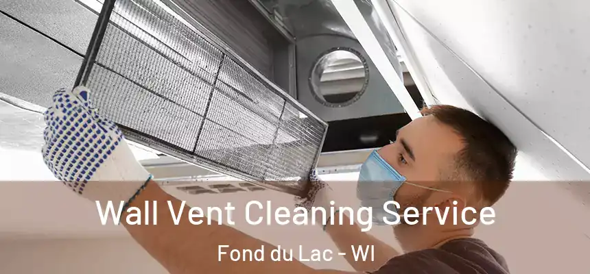Wall Vent Cleaning Service Fond du Lac - WI