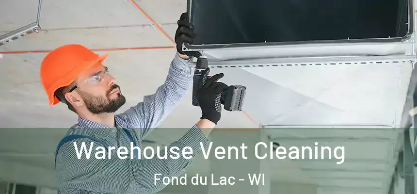 Warehouse Vent Cleaning Fond du Lac - WI